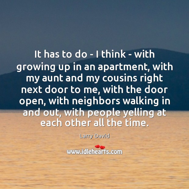 It has to do – I think – with growing up in Larry David Picture Quote