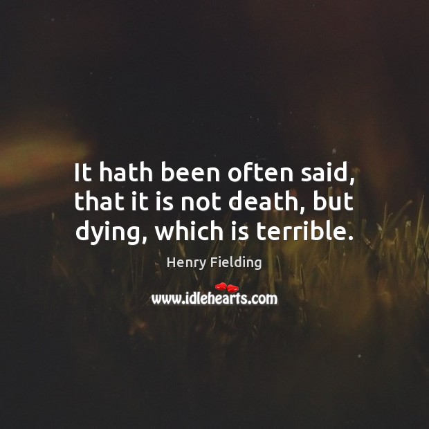 It hath been often said, that it is not death, but dying, which is terrible. Image