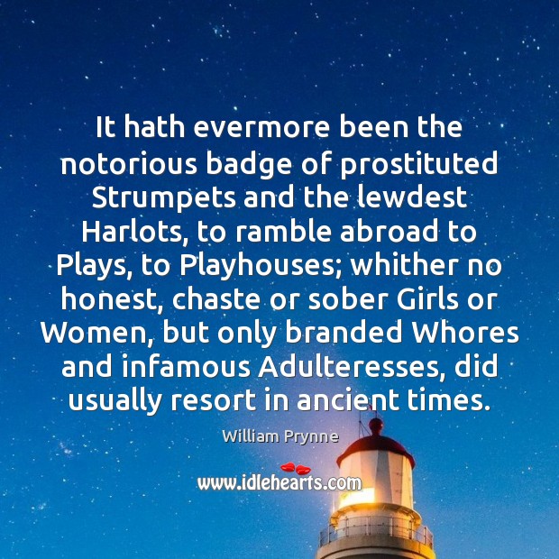 It hath evermore been the notorious badge of prostituted Strumpets and the William Prynne Picture Quote