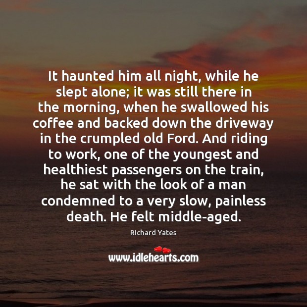 It haunted him all night, while he slept alone; it was still Richard Yates Picture Quote