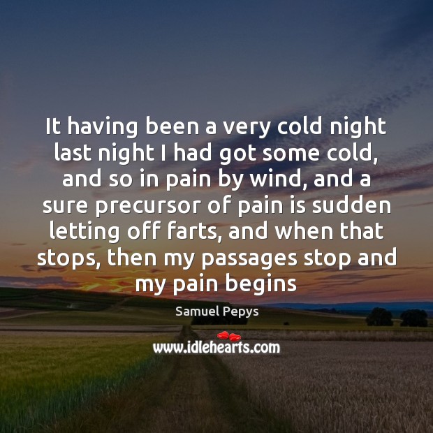It having been a very cold night last night I had got Pain Quotes Image