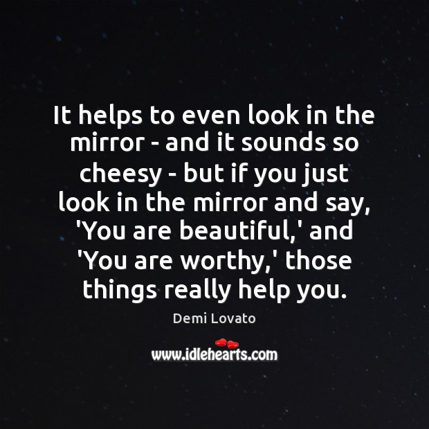 It helps to even look in the mirror – and it sounds Demi Lovato Picture Quote
