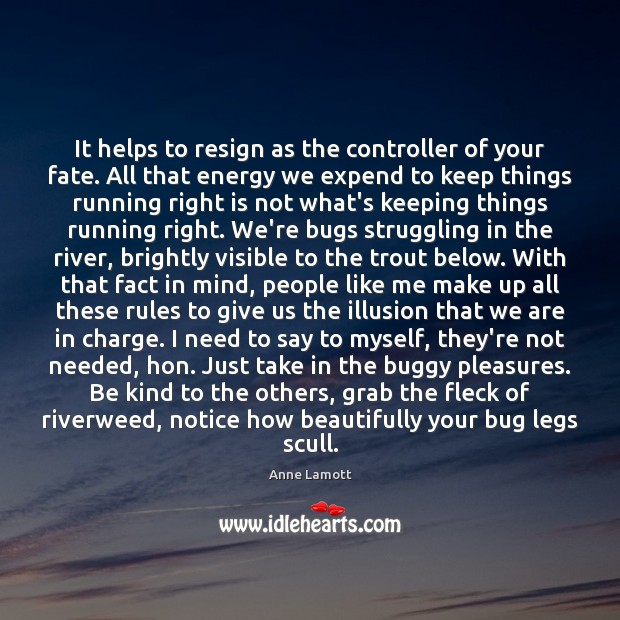 It helps to resign as the controller of your fate. All that Anne Lamott Picture Quote