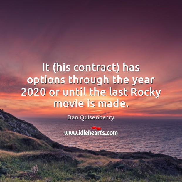 It (his contract) has options through the year 2020 or until the last Rocky movie is made. Image