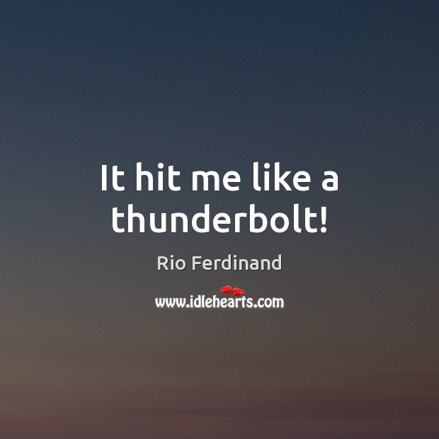 It hit me like a thunderbolt! Rio Ferdinand Picture Quote