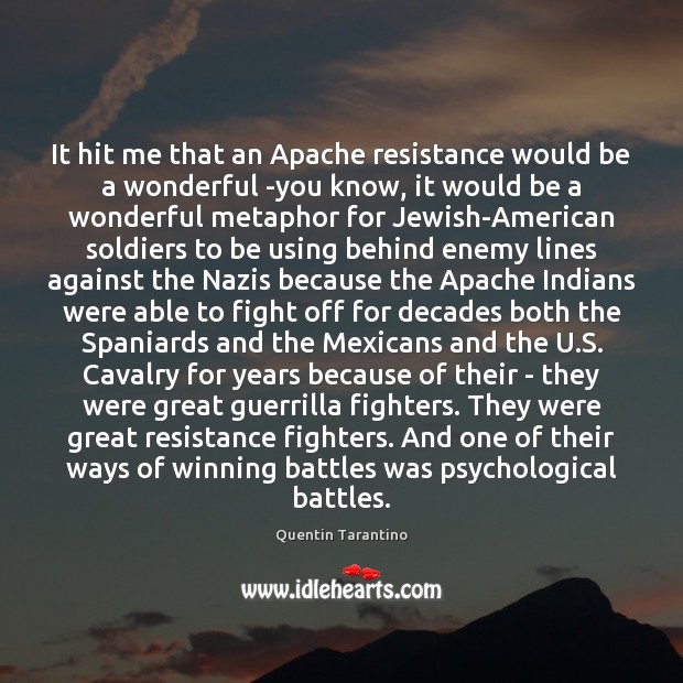 It hit me that an Apache resistance would be a wonderful -you Quentin Tarantino Picture Quote