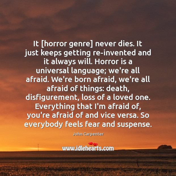 It [horror genre] never dies. It just keeps getting re­invented and Afraid Quotes Image