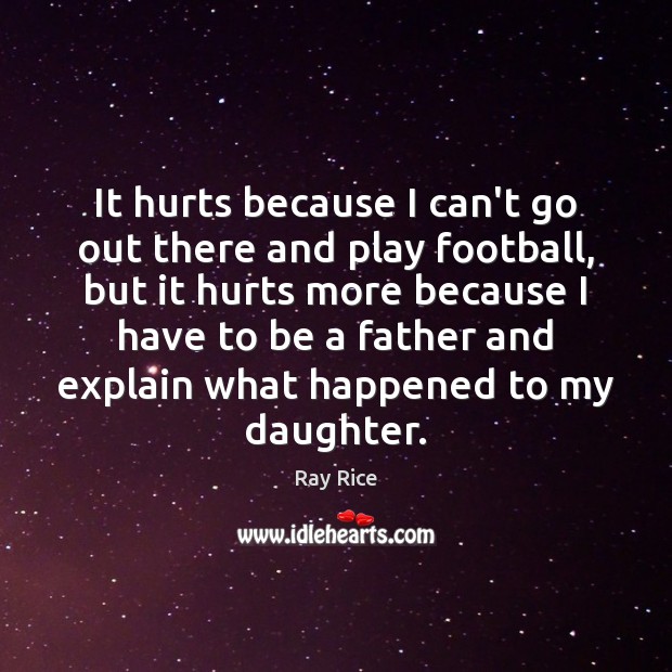 It hurts because I can’t go out there and play football, but Ray Rice Picture Quote