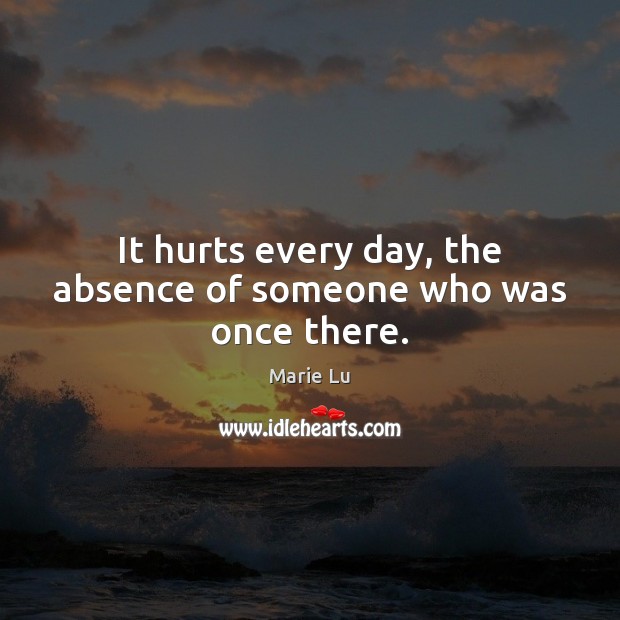 It hurts every day, the absence of someone who was once there. Image