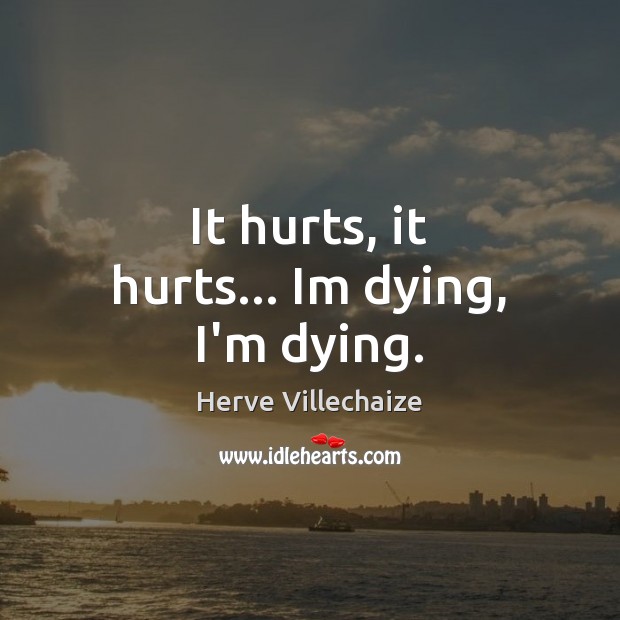 It hurts, it hurts… Im dying, I’m dying. Herve Villechaize Picture Quote