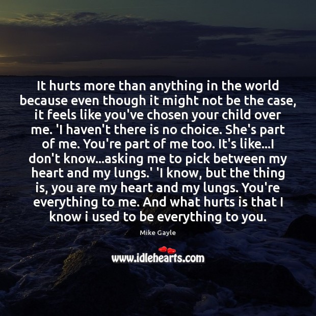 It hurts more than anything in the world because even though it Mike Gayle Picture Quote