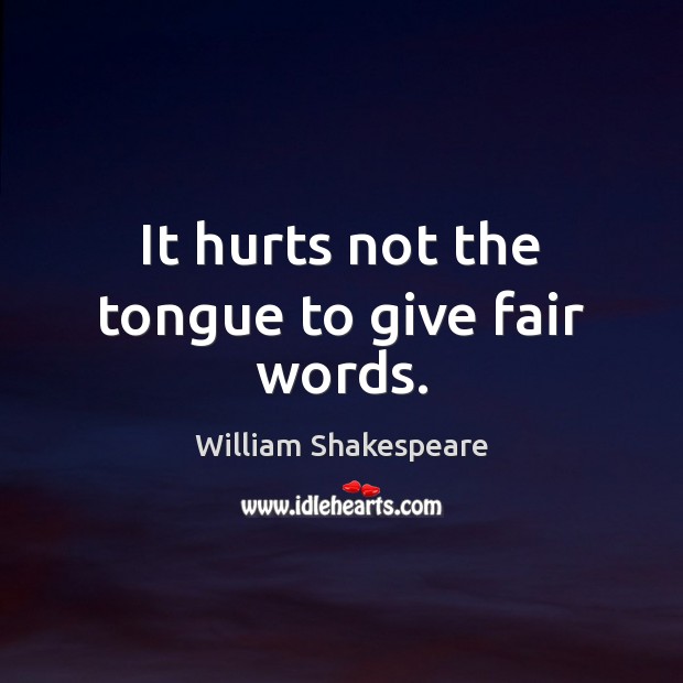 It hurts not the tongue to give fair words. William Shakespeare Picture Quote