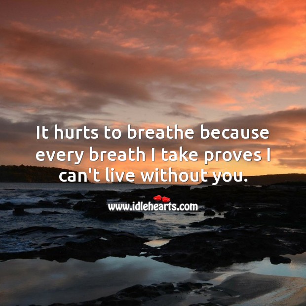 It hurts to breathe because every breath I take proves I can’t live without you. Love Hurts Quotes Image