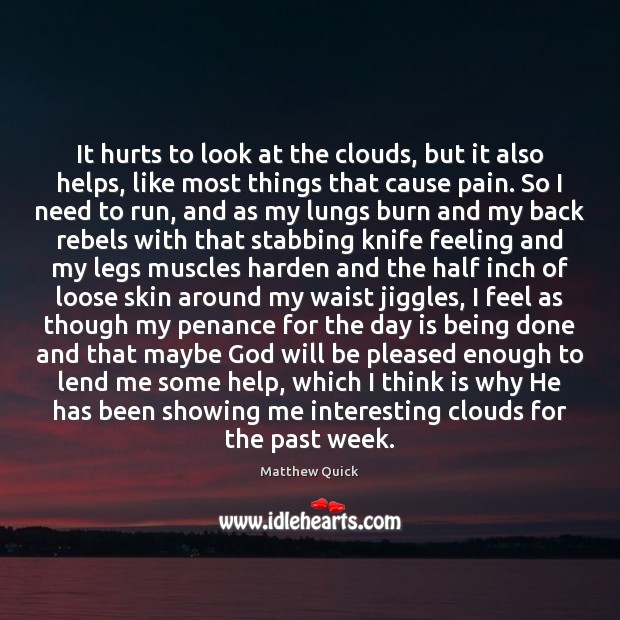 It hurts to look at the clouds, but it also helps, like Matthew Quick Picture Quote