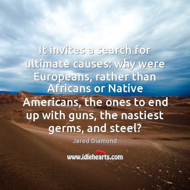 It invites a search for ultimate causes: why were Europeans, rather than Jared Diamond Picture Quote