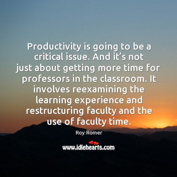 It involves reexamining the learning experience and restructuring faculty and the use of faculty time. Roy Romer Picture Quote