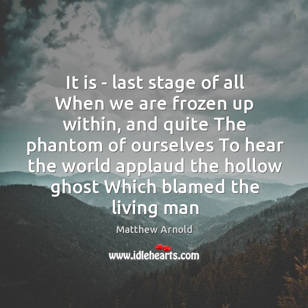It is – last stage of all When we are frozen up Matthew Arnold Picture Quote