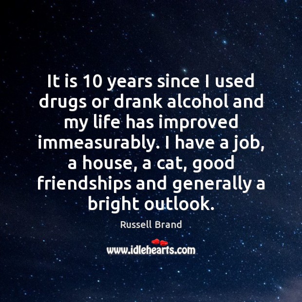 It is 10 years since I used drugs or drank alcohol and my Russell Brand Picture Quote