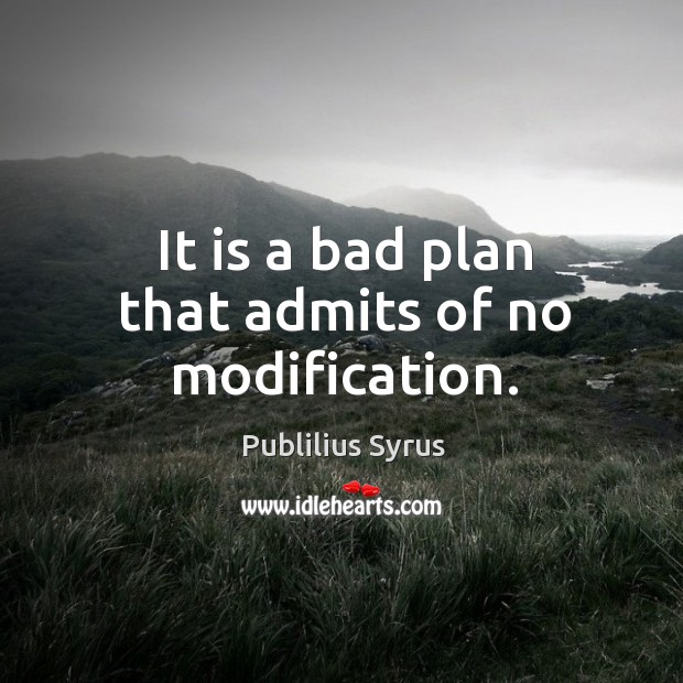 It is a bad plan that admits of no modification. Image