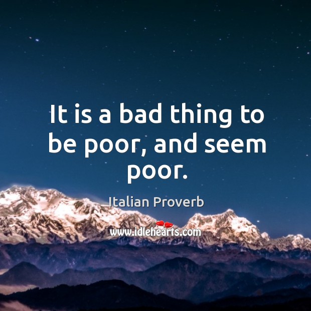 It is a bad thing to be poor, and seem poor. Image