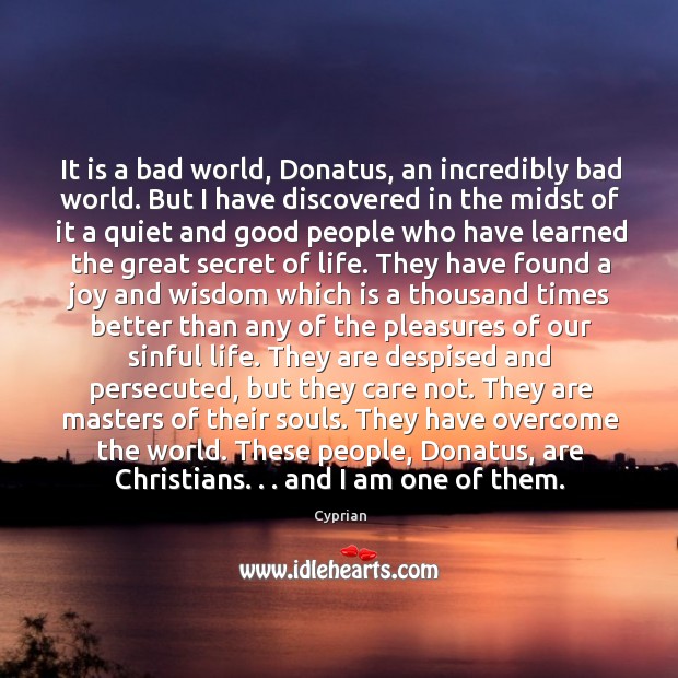 It is a bad world, Donatus, an incredibly bad world. But I Cyprian Picture Quote