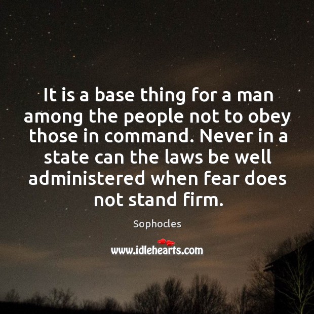 It is a base thing for a man among the people not to obey those in command. Sophocles Picture Quote