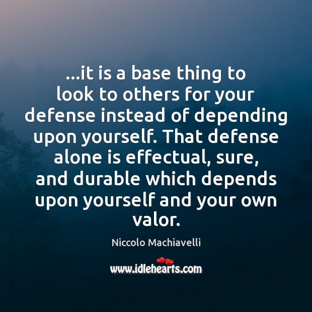 …it is a base thing to look to others for your defense Niccolo Machiavelli Picture Quote