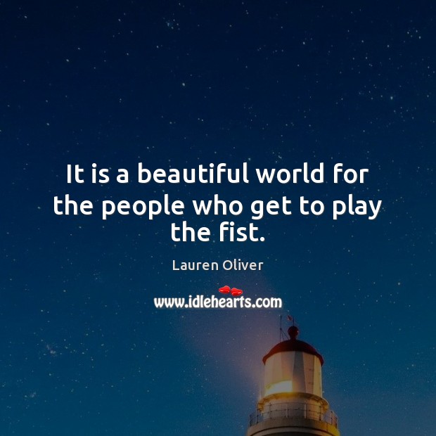 It is a beautiful world for the people who get to play the fist. Lauren Oliver Picture Quote