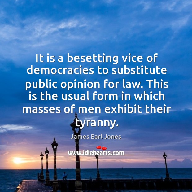 It is a besetting vice of democracies to substitute public opinion for law. James Earl Jones Picture Quote