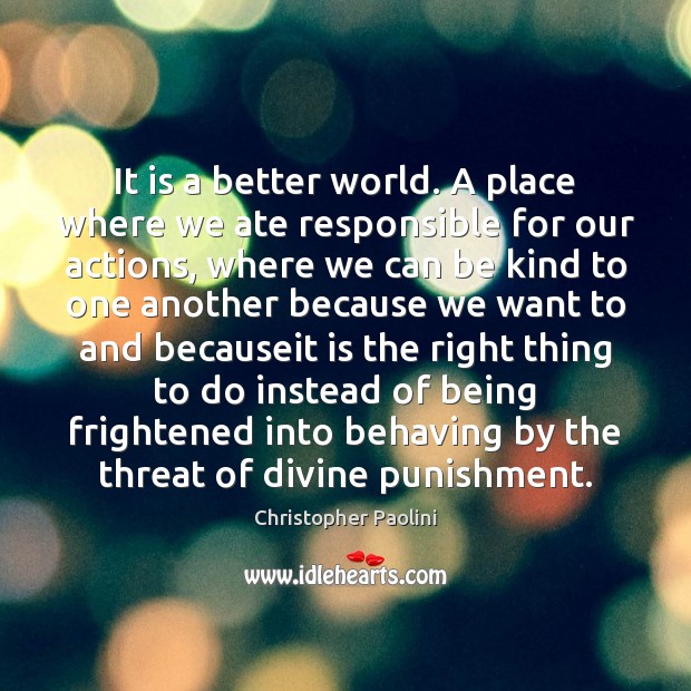 It is a better world. A place where we ate responsible for Christopher Paolini Picture Quote