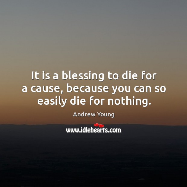 It is a blessing to die for a cause, because you can so easily die for nothing. Andrew Young Picture Quote