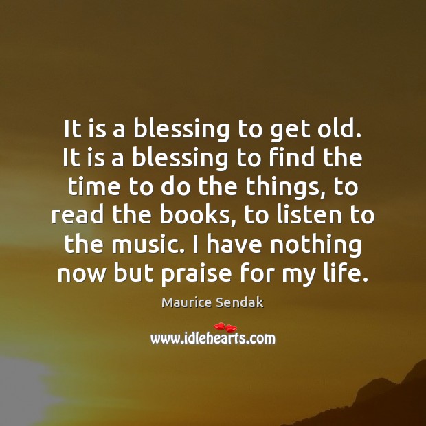 It is a blessing to get old. It is a blessing to Maurice Sendak Picture Quote