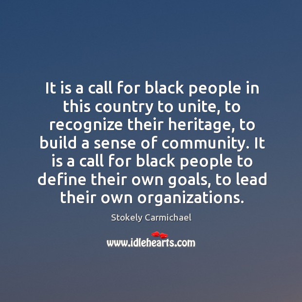 It is a call for black people to define their own goals, to lead their own organizations. Stokely Carmichael Picture Quote