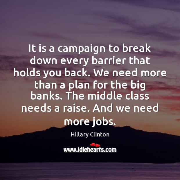 It is a campaign to break down every barrier that holds you Hillary Clinton Picture Quote