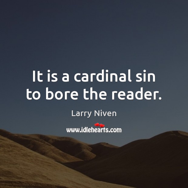 It is a cardinal sin to bore the reader. Larry Niven Picture Quote