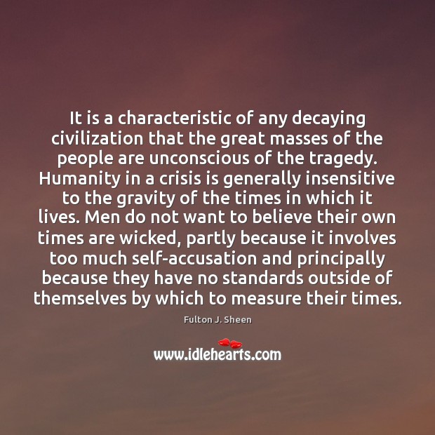 It is a characteristic of any decaying civilization that the great masses Fulton J. Sheen Picture Quote