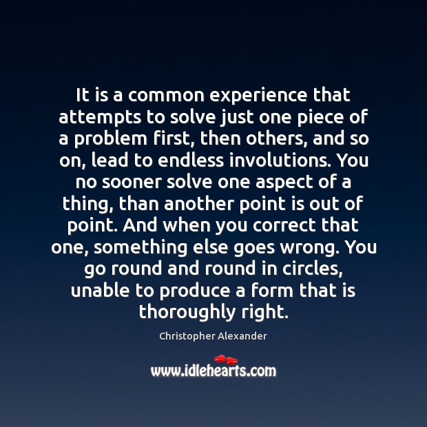 It is a common experience that attempts to solve just one piece Christopher Alexander Picture Quote