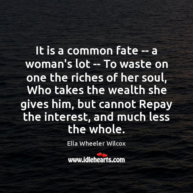 It is a common fate — a woman’s lot — To waste Ella Wheeler Wilcox Picture Quote