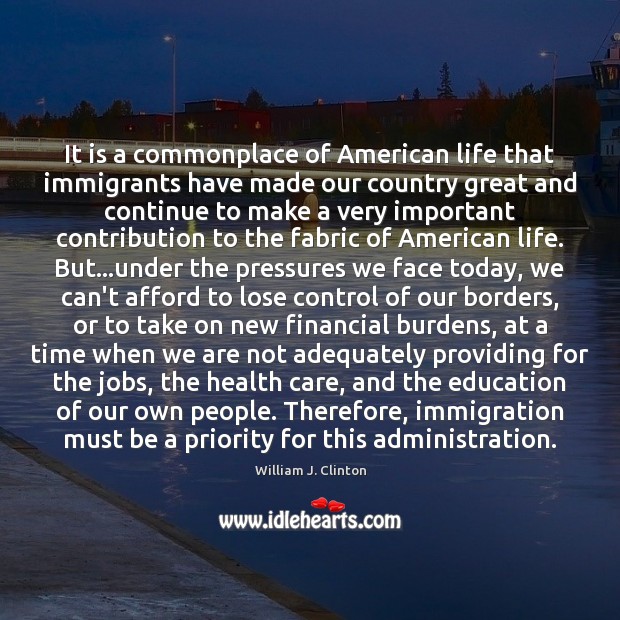 It is a commonplace of American life that immigrants have made our 