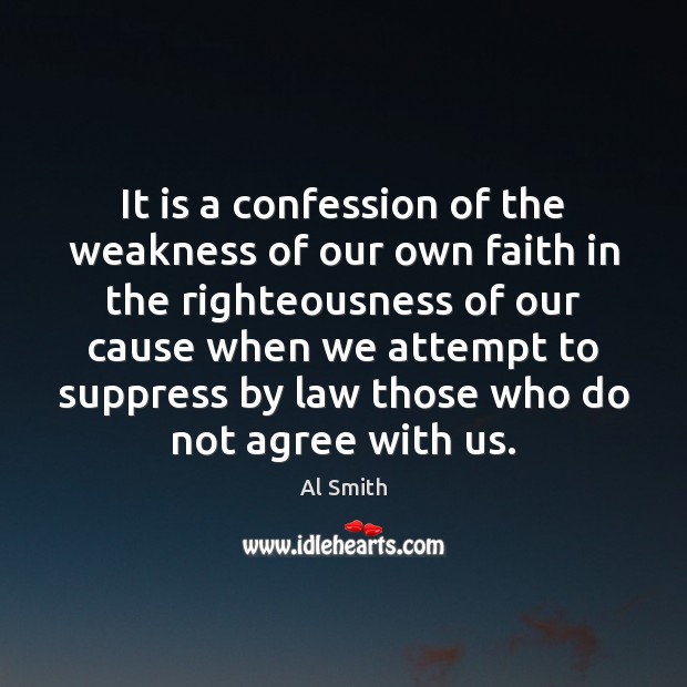 It is a confession of the weakness of our own faith in Al Smith Picture Quote
