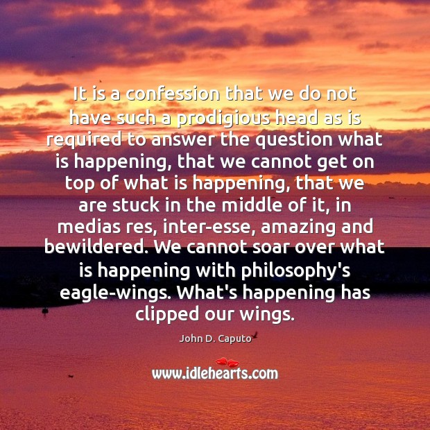 It is a confession that we do not have such a prodigious John D. Caputo Picture Quote