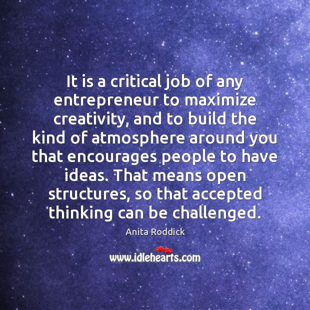 It is a critical job of any entrepreneur to maximize creativity, and Anita Roddick Picture Quote