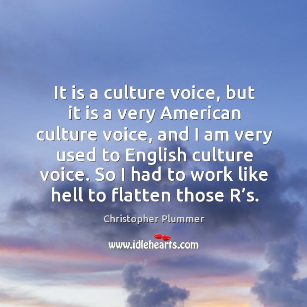 It is a culture voice, but it is a very american culture voice, and I am very used to Christopher Plummer Picture Quote