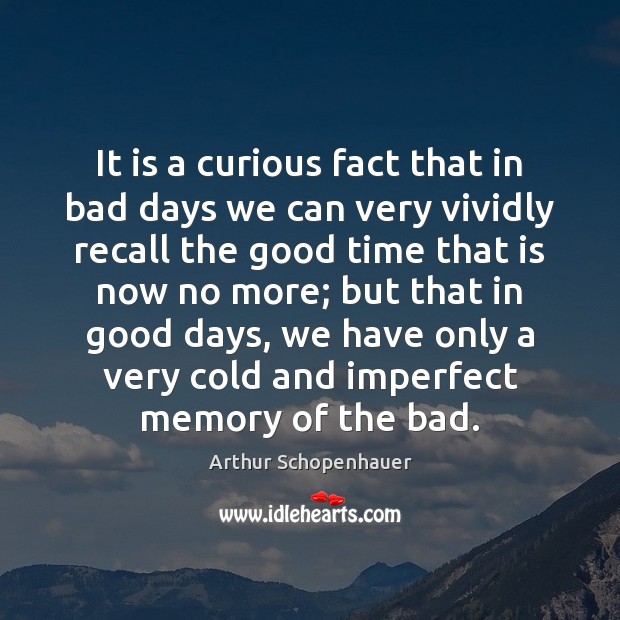 It is a curious fact that in bad days we can very Arthur Schopenhauer Picture Quote