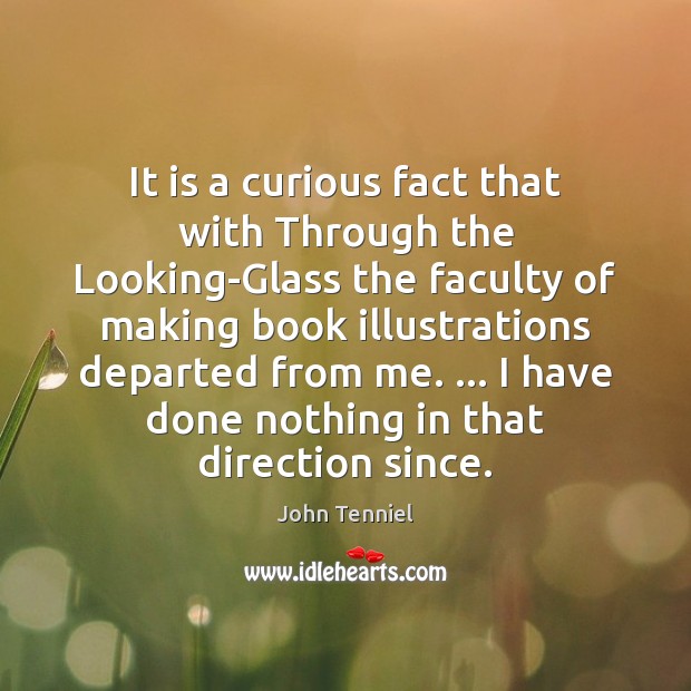 It is a curious fact that with Through the Looking-Glass the faculty John Tenniel Picture Quote