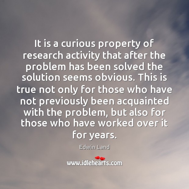 It is a curious property of research activity that after the problem Edwin Land Picture Quote