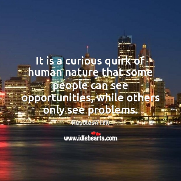 It is a curious quirk of human nature that some people can Napoleon Hill Picture Quote