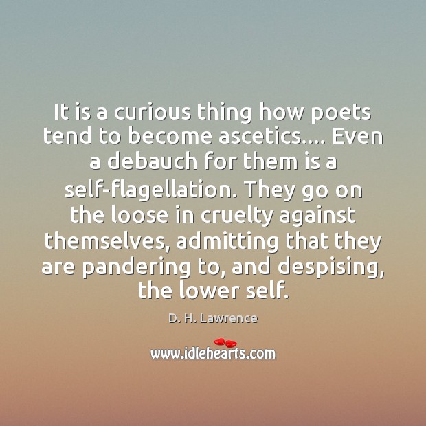 It is a curious thing how poets tend to become ascetics…. Even D. H. Lawrence Picture Quote