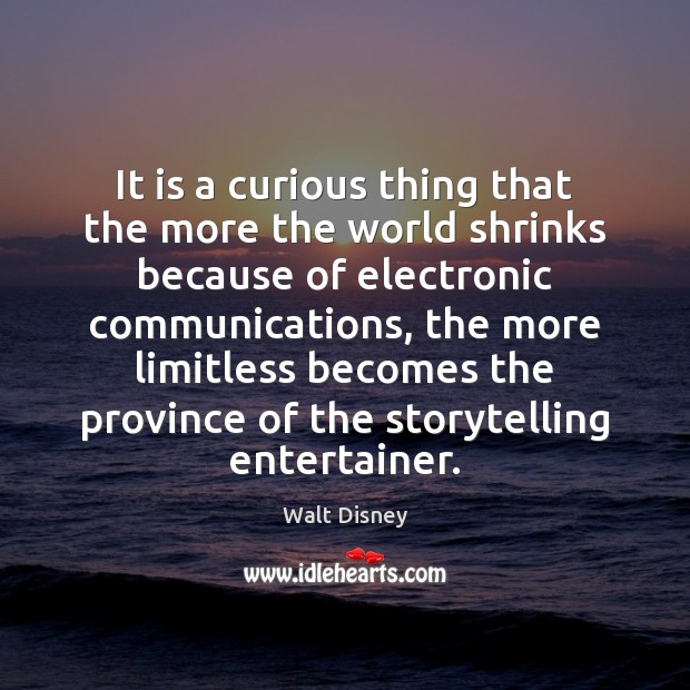 It is a curious thing that the more the world shrinks because Walt Disney Picture Quote