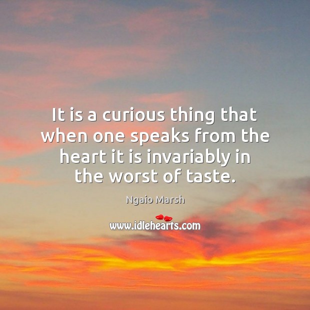It is a curious thing that when one speaks from the heart Ngaio Marsh Picture Quote